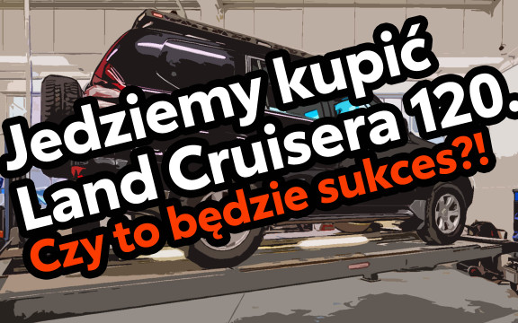 Kupiliśmy Land Cruisera 120 – nie było łatwo